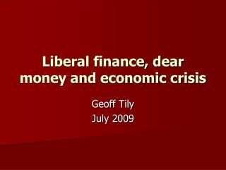 Liberal finance, dear money and economic crisis
