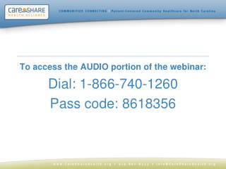 To access the AUDIO portion of the webinar: Dial: 1-866-740-1260 Pass code: 8618356