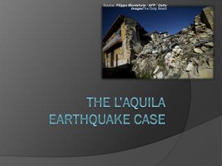 The L’Aquila earthquake Case