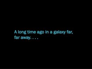 A long time ago in a galaxy far, far away . . . .