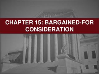 CHAPTER 15: BARGAINED-FOR CONSIDERATION