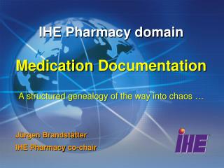 IHE Pharmacy domain Medication Documentation A structured genealogy of the way into chaos …