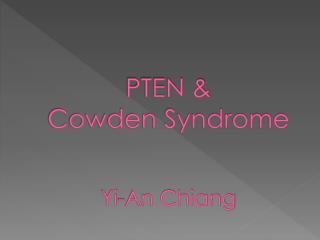 PTEN & Cowden Syndrome Yi-An Chiang