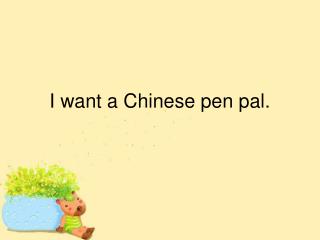 I want a Chinese pen pal.