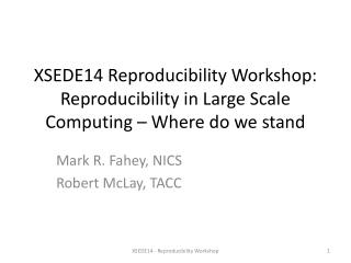 XSEDE14 Reproducibility Workshop: Reproducibility in Large Scale Computing – Where do we stand