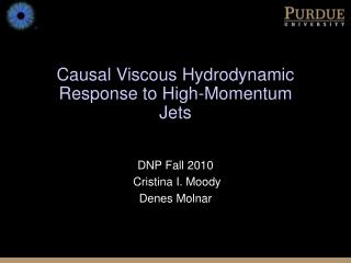 Causal Viscous Hydrodynamic Response to High-Momentum Jets DNP Fall 2010 Cristina I. Moody