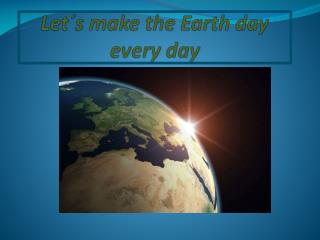 Let´s make the Earth day every day