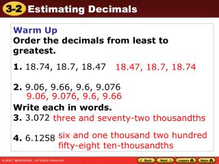 Warm Up Order the decimals from least to greatest. 1. 18.74, 18.7, 18.47