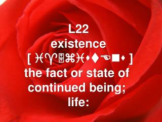 L22 existence [ i^5zistEns ] the fact or state of continued being; life: