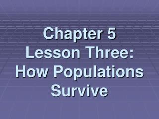 Chapter 5 Lesson Three: How Populations Survive