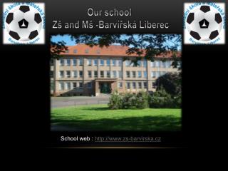 Our school Zš and Mš -Barvířská Liberec