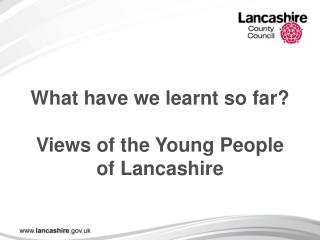 What have we learnt so far? Views of the Young People of Lancashire