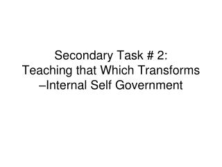 Secondary Task # 2: Teaching that Which Transforms –Internal Self Government