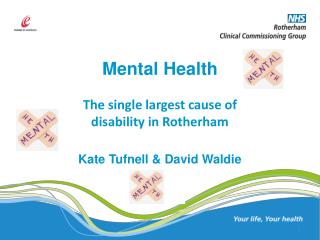 Mental Health The single largest cause of disability in Rotherham Kate Tufnell &amp; David Waldie