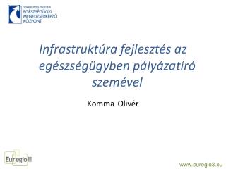 Infrastruktúra fejlesztés az egészségügyben pályázatíró szemével Komma Olivér