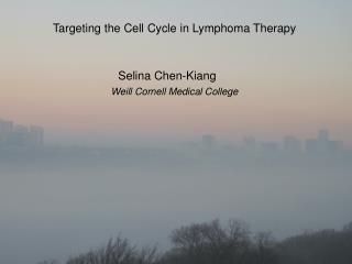 Targeting the Cell Cycle in Lymphoma Therapy Selina Chen- Kiang Weill Cornell Medical College