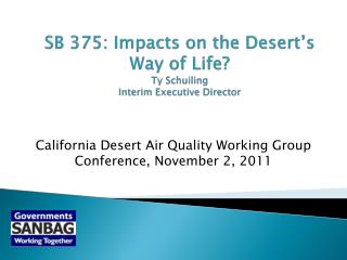 SB 375: Impacts on the Desert’s Way of Life? Ty Schuiling Interim Executive Director