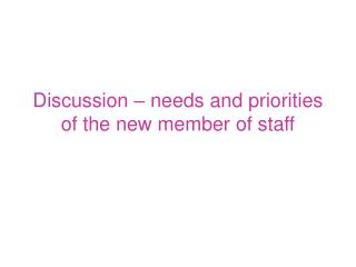 Discussion – needs and priorities of the new member of staff