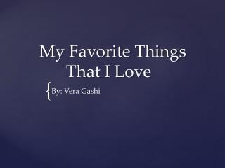 My Favorite Things 	 That I Love