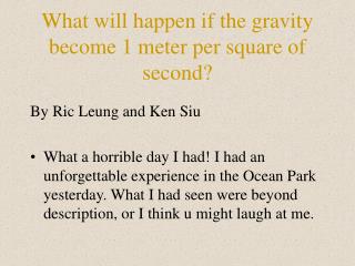 What will happen if the gravity become 1 meter per square of second?