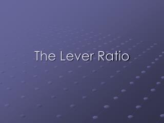 The Lever Ratio