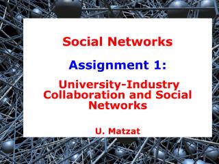 Social Networks Assignment 1: University-Industry Collaboration and Social Networks U. Matzat
