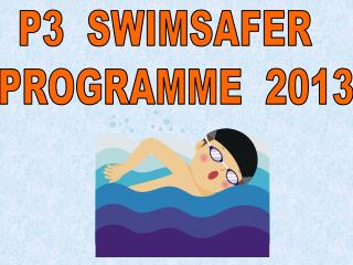 P3 SWIMSAFER PROGRAMME 2013