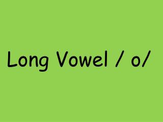 Long Vowel / o/