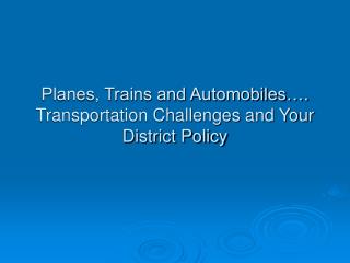 Planes, Trains and Automobiles…. Transportation Challenges and Your District Policy