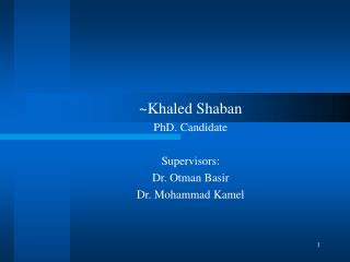 ~Khaled Shaban PhD. Candidate Supervisors: Dr. Otman Basir Dr. Mohammad Kamel