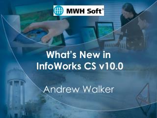 MWH Soft What’s New in InfoWorks CS v10.0 Andrew Walker