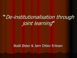“ De-institutionalisation through joint learning ”