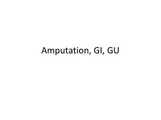 Amputation, GI, GU