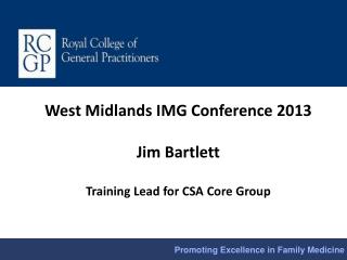 West Midlands IMG Conference 2013 Jim Bartlett Training Lead for CSA Core Group