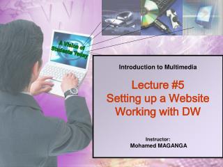Introduction to Multimedia Lecture #5 Setting up a Website Working with DW