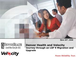 Denver Health and Velocity Journey through an LSF 9 Migration and Upgrade