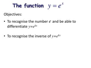 Objectives: To recognise the number e and be able to differentiate y=e kx