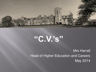 “C.V.’s” Mrs Harrall Head of Higher Education and Careers May 2014