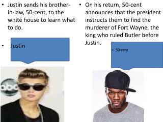 Justin sends his brother-in-law, 50-cent, to the white house to learn what to do. Justin