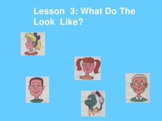 Lesson 3: What Do The Look Like?