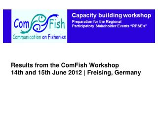 Results from the ComFish Workshop 14th and 15th June 2012 | Freising , Germany