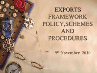 EXPORTS FRAMEWORK POLICY,SCHEMES AND PROCEDURES