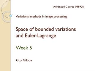 Variational methods in image processing S pace of bounded variations and Euler-Lagrange Week 5
