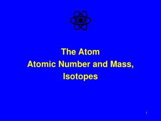 The Atom Atomic Number and Mass, Isotopes