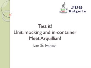 Test it! Unit , mocking and in-container Meet Arquillian !