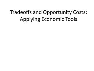 Tradeoffs and Opportunity Costs: Applying Economic Tools