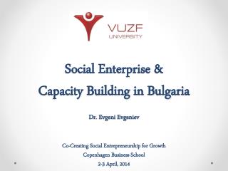 Social Enterprise &amp; Capacity Building in Bulgaria Dr. Evgeni Evgeniev