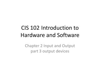 CIS 102	Introduction to Hardware and Software