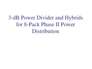 3-dB Power Divider and Hybrids for 8-Pack Phase II Power Distribution