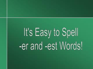 It's Easy to Spell -er and -est Words!